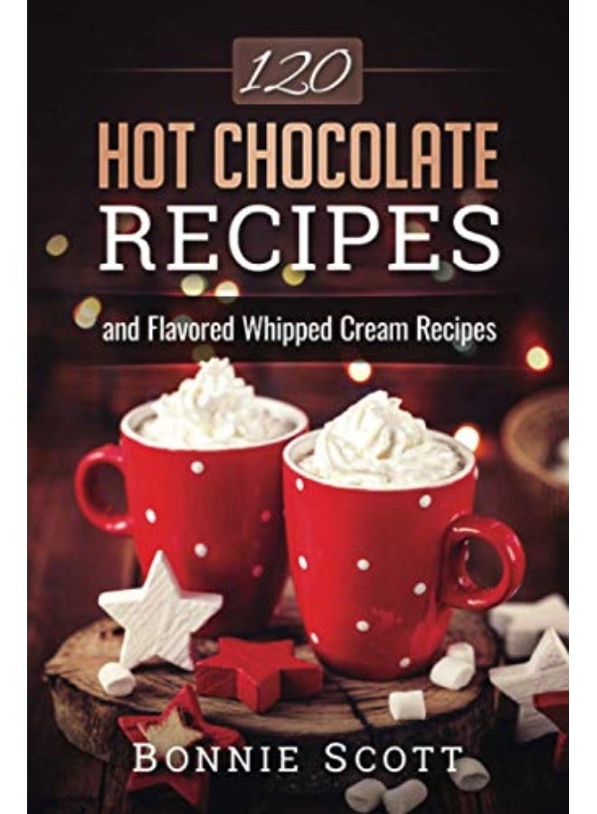 120 Hot Chocolate Recipes