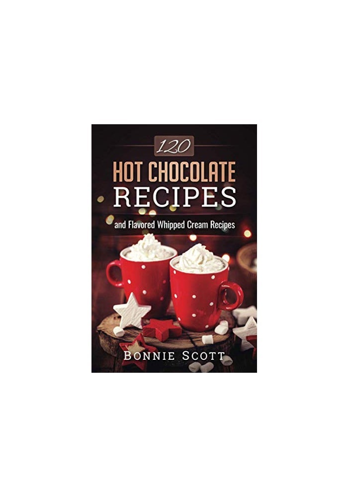 120 Hot Chocolate Recipes