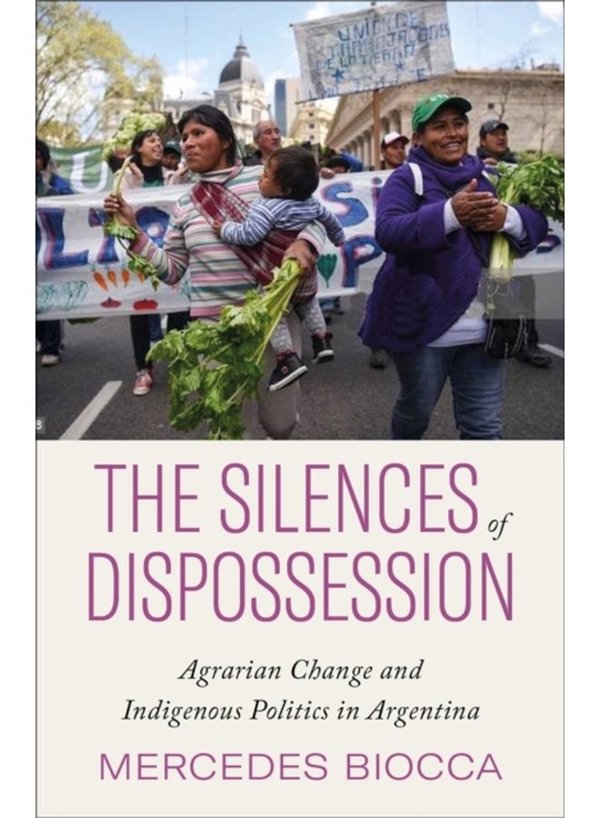 The Silences of Dispossession Agrarian Change and Indigenous Politics in Argentina - Paperback
