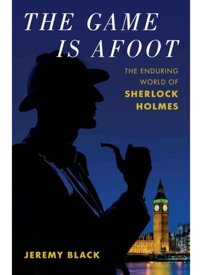 The Game Is Afoot : The Enduring World of Sherlock Holmes 