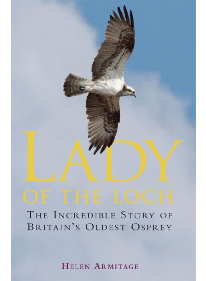 Lady of the Loch : The Incredible Story of Britain's Oldest Osprey 