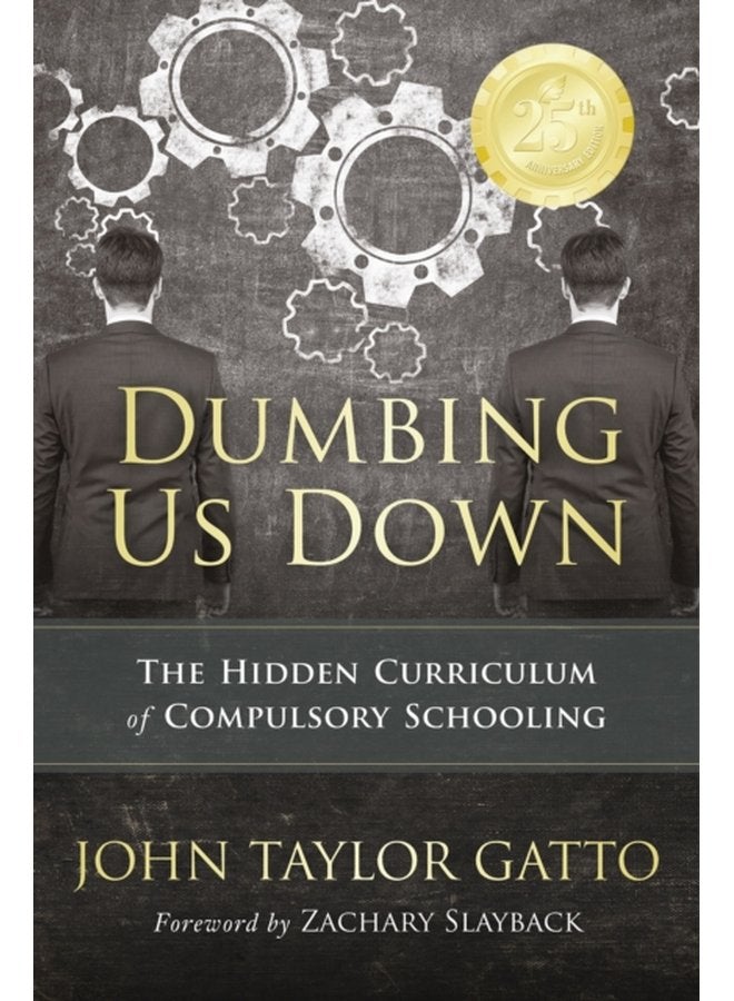 Dumbing Us Down 25th Anniversary Edition The Hidden Curriculum of Compulsory Schooling - Paperback