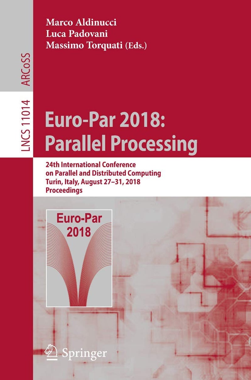 Euro-Par 2018: Parallel Processing : 24th International Conference on Parallel and Distributed Computing, Turin, Italy, August 27 - 31, 2018, Proceedings