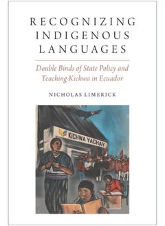 Recognizing Indigenous Languages: Double Binds of State Policy and Teaching Kichwa in Ecuador 