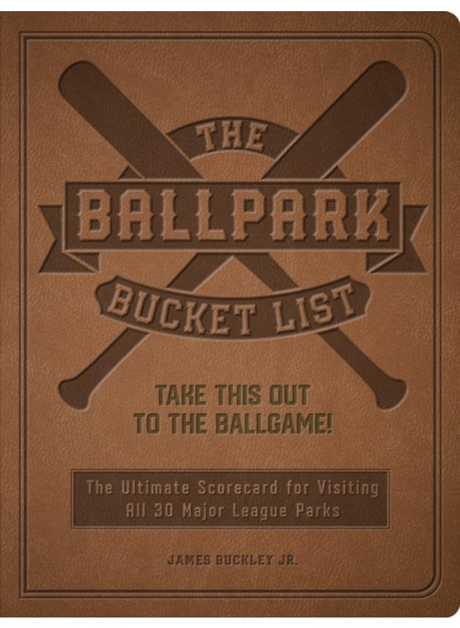 The Ballpark Bucket List : Take THIS Out to the Ballgame! - The Ultimate Scorecard for Visiting All 30 Major League Parks 