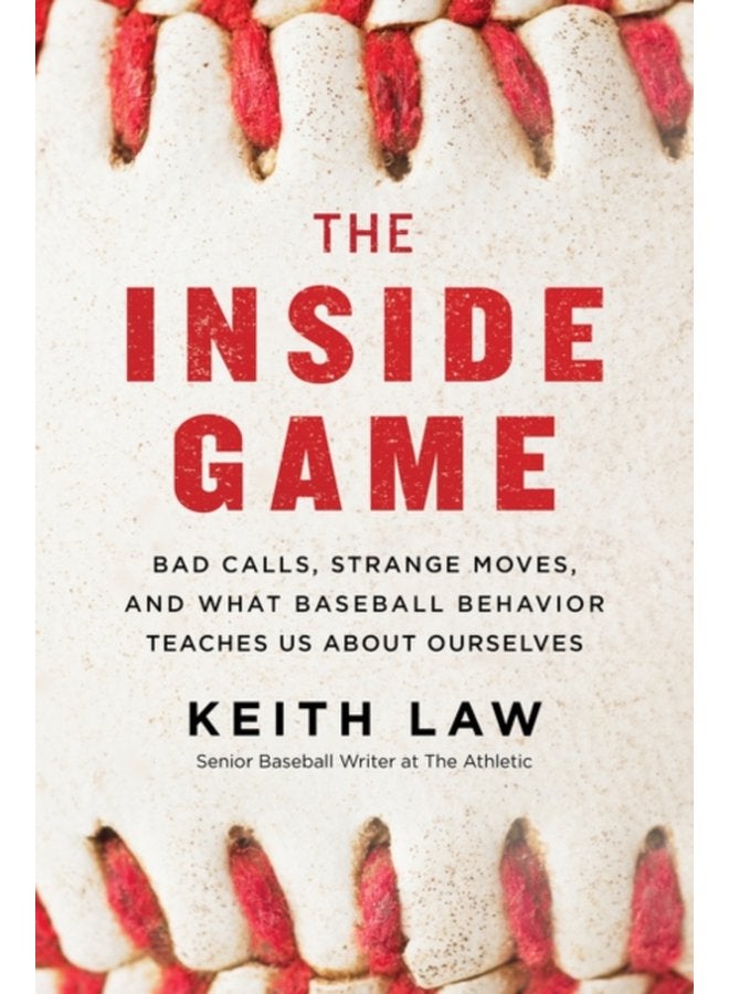 The Inside Game Bad Calls Strange Moves and What Baseball Behavior Teaches Us About Ourselves - Paperback