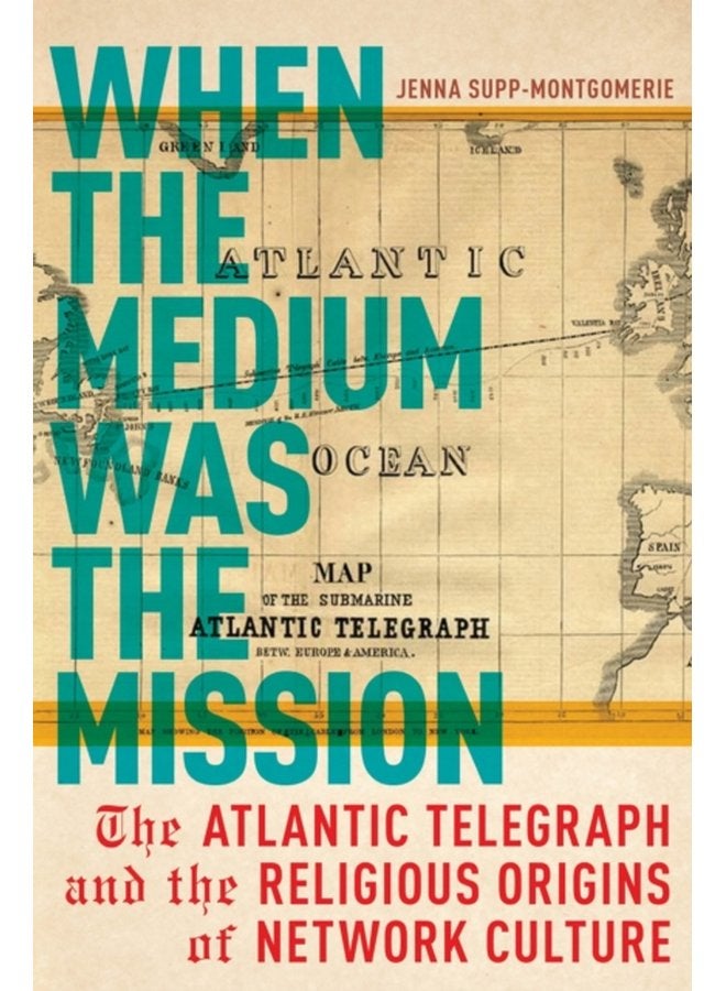 When the Medium Was the Mission The Atlantic Telegraph and the Religious Origins of Network Culture - Paperback