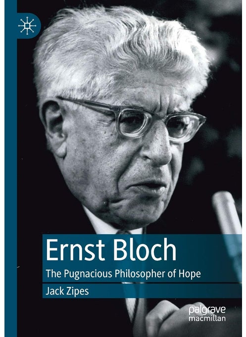 Ernst Bloch: The Pugnacious Philosopher of Hope