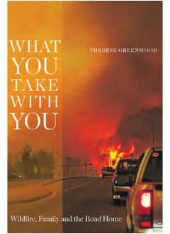 What You Take with You : Wildfire, Family and the Road Home 
