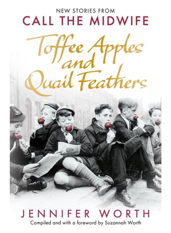 Toffee Apples and Quail Feathers : New Stories From Call the Midwife 