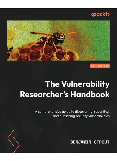 The Vulnerability Researcher's Handbook: A comprehensive guide to discovering, reporting, and publishing security vulnerabilities