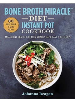 Bone Broth Miracle Diet Instant Pot Cookbook An Ancient Health And Beauty Remedy Made Easy And Deliciou 