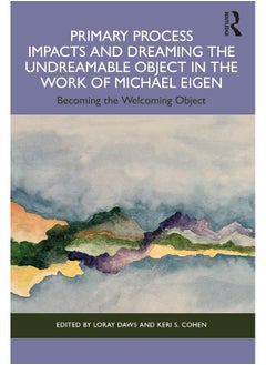 Primary Process Impacts and Dreaming the Undreamable Object in the Work of Michael Eigen: Becoming the Welcoming Object 