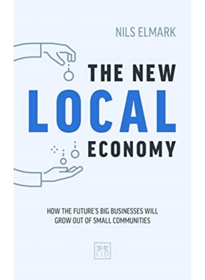 The New Local Economy : How the future's big businesses will grow out of small communities