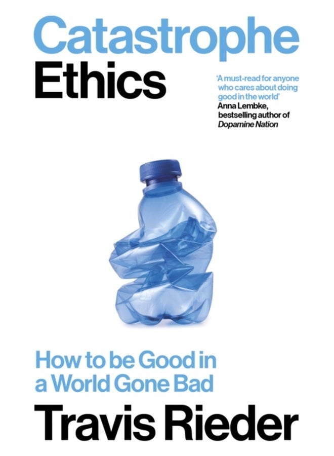 Catastrophe Ethics : How to Be Good in a World Gone Bad 