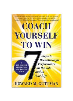 Coach Yourself to Win 7 Steps to Breakthrough Performance on the Job and In Your Life