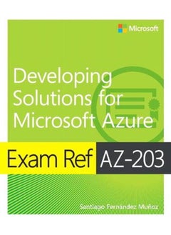 Exam Ref AZ-203 Developing Solutions for Microsoft Azure By Santiago Fernandez Munoz
