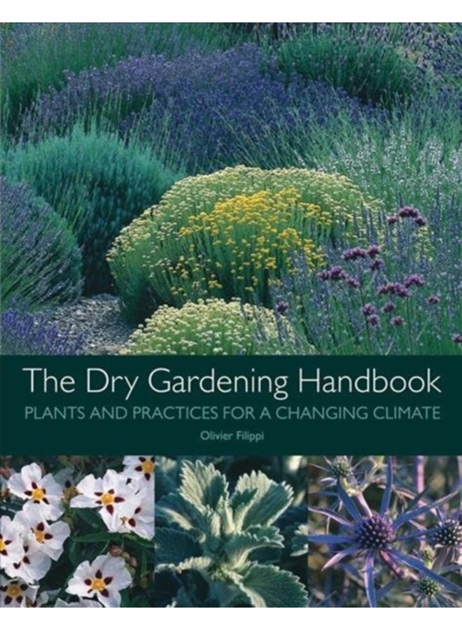 The Dry Gardening Handbook : Plants and Practices for a Changing Climate