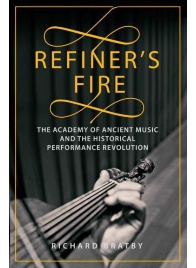 Refiner s Fire The Academy of Ancient Music and The Historical Performance Revolution - Hardback