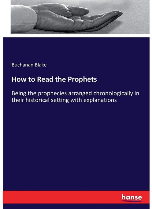 How to Read the Prophets: Being the prophecies arranged chronologically in their historical setting with explanations