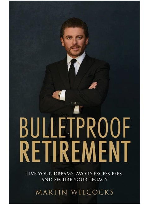 Bulletproof Retirement: Live your dreams, avoid excess fees and secure your legacy