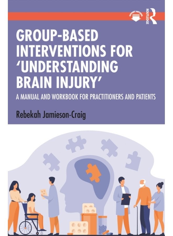 Group Based Interventions for Understanding Brain Injury A Manual and Workbook for Practitioners and Patients - Paperback