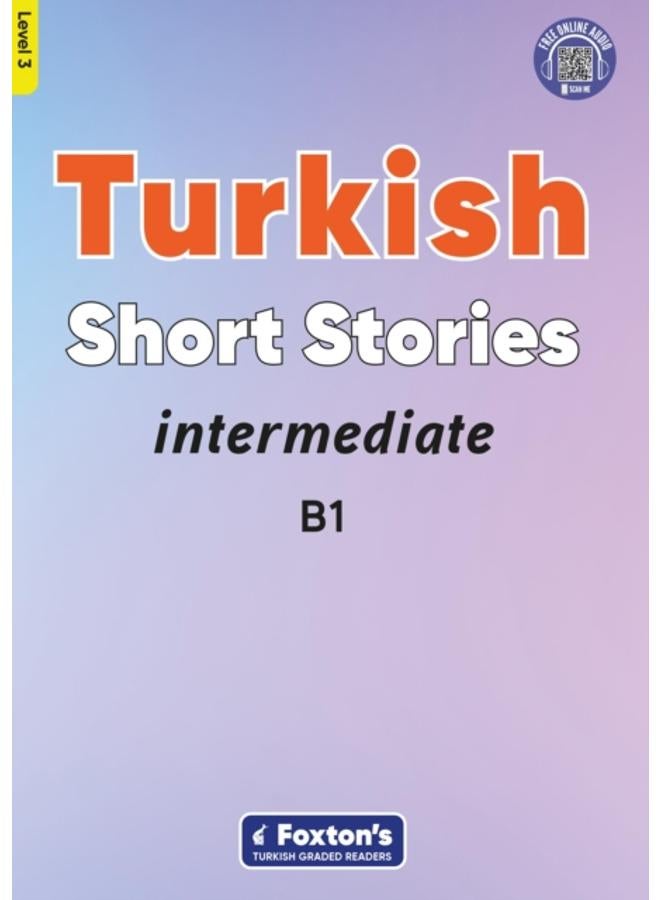 Intermediate Turkish Short Stories - Based on a comprehensive grammar and vocabulary framework (CEFR B1) - with quizzes , full answer key and online audio : 3 