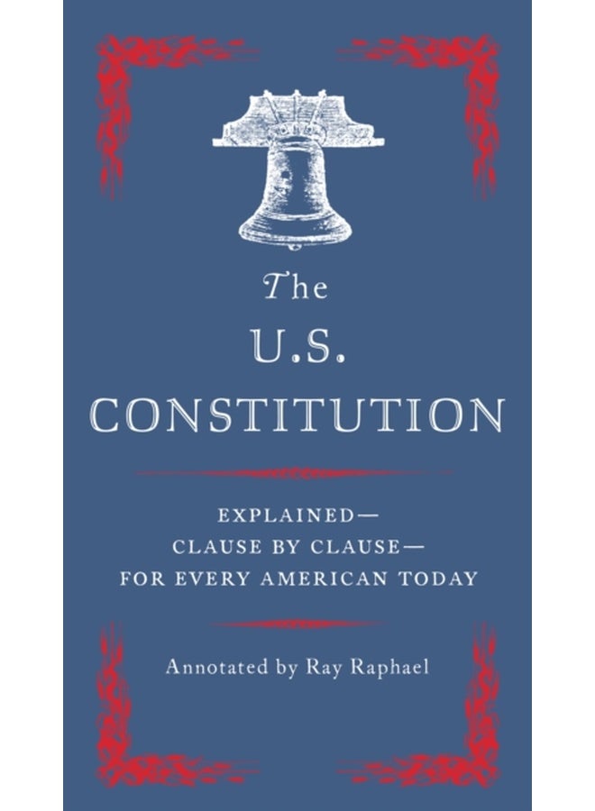 The U.S. Constitution: Explained--Clause by Clause--for Every American Today 