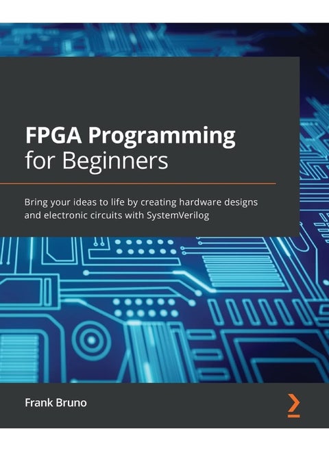 Packt FPGA Programming for Beginners: Bring your ideas to life by creating hardware designs and electronic circuits with SystemVerilog