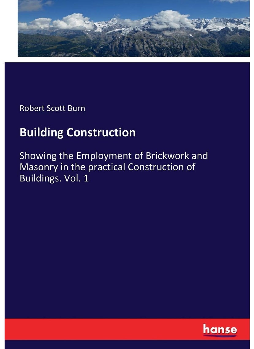 Building Construction: Showing the Employment of Brickwork and Masonry in the practical Construction of Buildings. Vol. 1  - Image 1