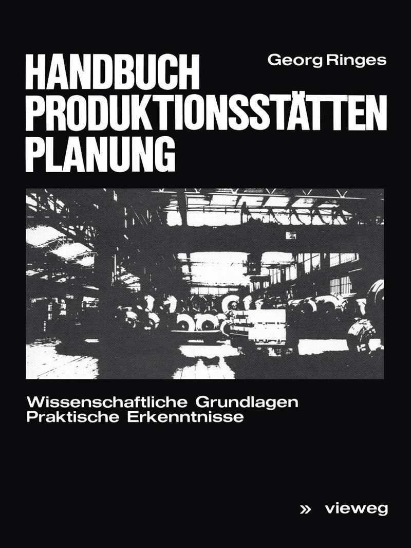 Handbuch Produktionsstattenplanung: Wissenschaftliche Grundlagen Praktische Erkenntnisse 