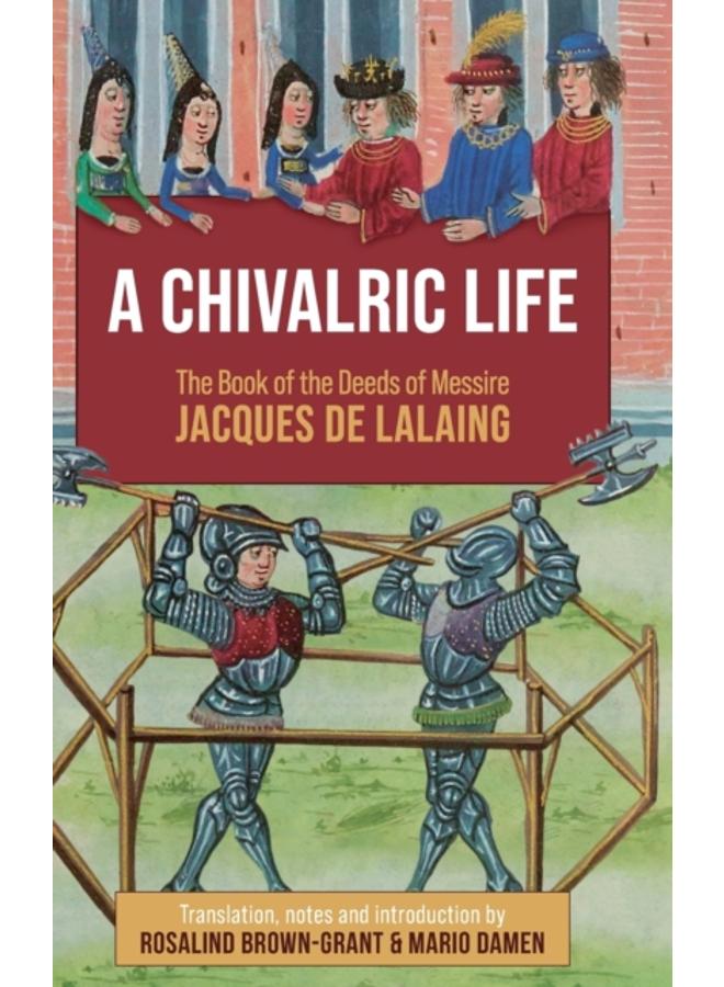 A Chivalric Life : The Book of the Deeds of Messire Jacques de Lalaing 