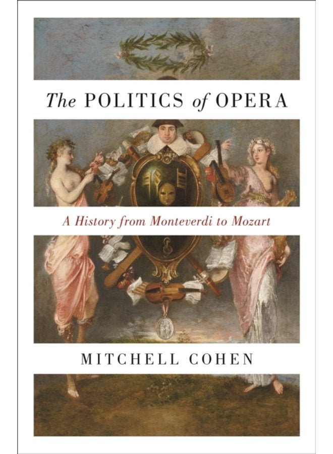 The Politics of Opera A History from Monteverdi to Mozart - Paperback