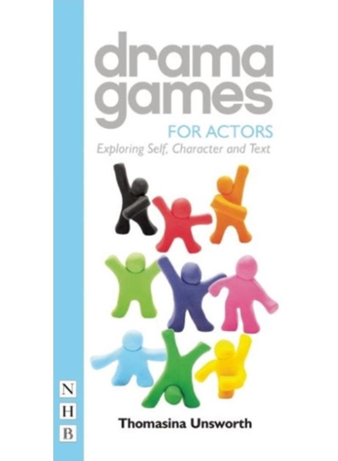 Drama Games for Actors : Exploring Self, Character and Text 