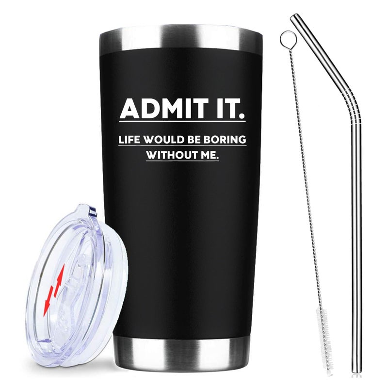 Admit It Life Would Be Boring Without Me20 Oz Insulated Stainless Steel Iced Coffee Tumbler with Lid Straw and BrushFunny Travel Coffee Mug Cup Water BottleBirthday Gifts for Women Men Friend Mom