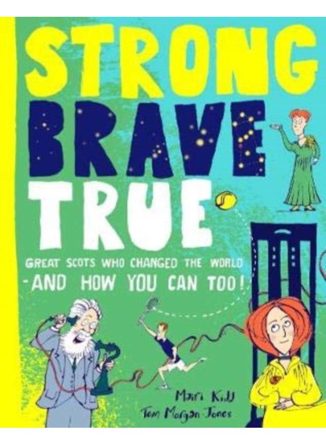 Strong Brave True : Great Scots Who Changed the World . . . And How You Can Too 