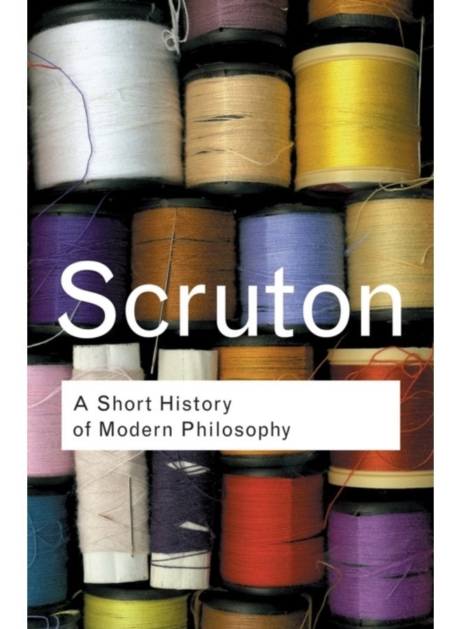 A Short History of Modern Philosophy From Descartes to Wittgenstein - Paperback