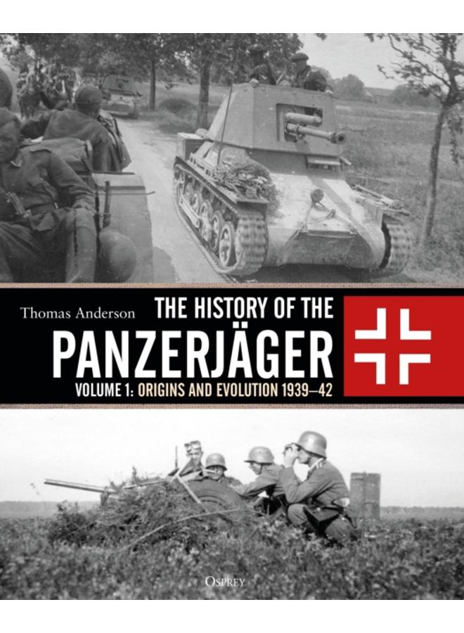 The History of the Panzerjager : Volume 1: Origins and Evolution 1939???42
