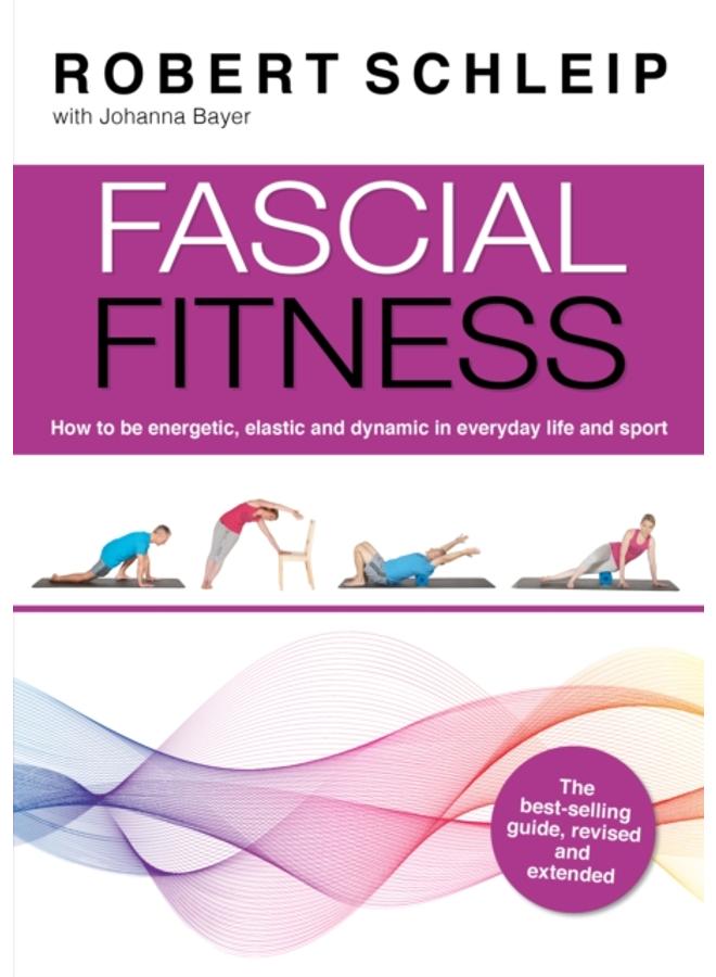 Fascial Fitness : Practical Exercises to Stay Flexible, Active and Pain Free in Just 20 Minutes a Week 