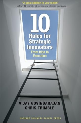 Ten Rules For Strategic Innovators From Idea To Execution 