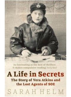 A Life In Secrets : Vera Atkins and the Lost Agents of SOE