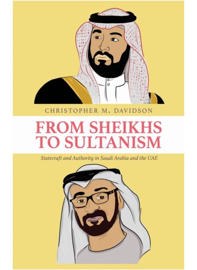 From Sheikhs to Sultanism : Statecraft and Authority in Saudi Arabia and the UAE 