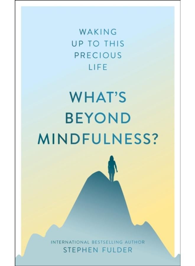 What's Beyond Mindfulness? : Waking Up to This Precious Life 