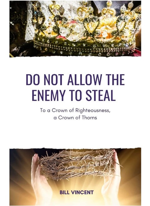 Do Not Allow the Enemy to Steal: To a Crown of Righteousness, a Crown of Thorns