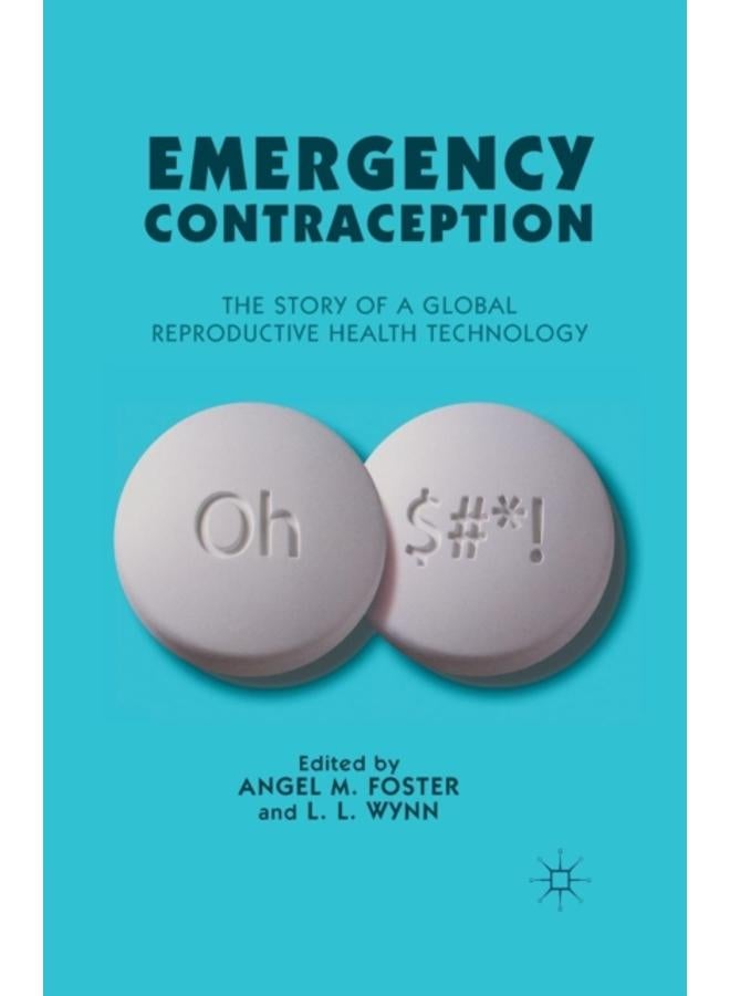 Emergency Contraception : The Story of a Global Reproductive Health Technology 