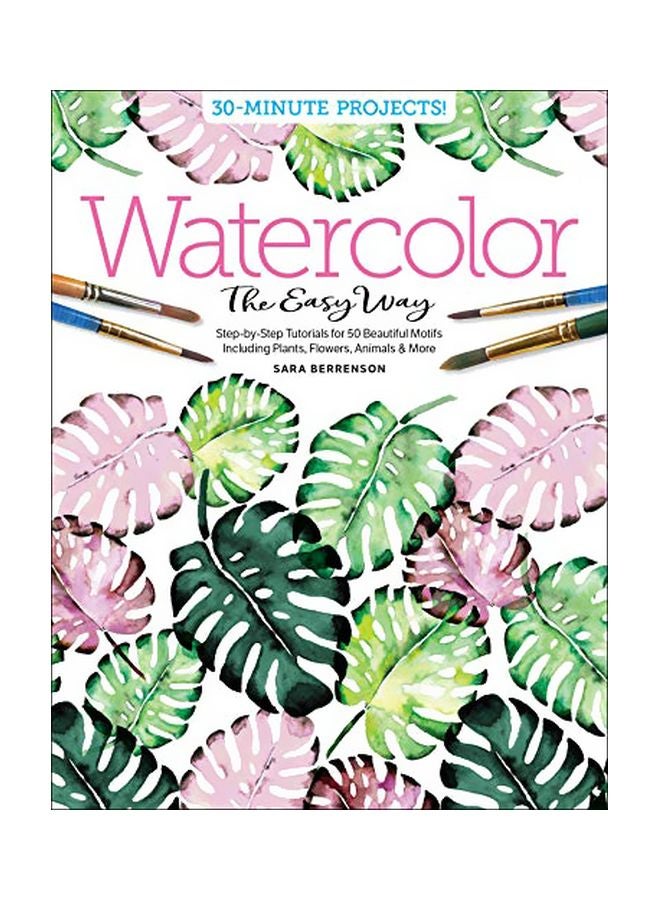 Watercolor The Easy Way: Step-By-Step Tutorials For 50 Beautiful Motifs Including Plants, Flowers, Animals And More