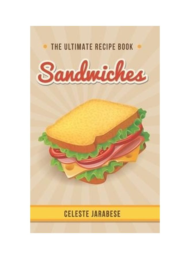 Sandwiches: The Ultimate Recipe Book
