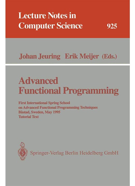 Advanced Functional Programming: First International Spring School on Advanced Functional Programming Techniques, Bastad, Sweden, May 24 - 30, 1995. Tutorial Text