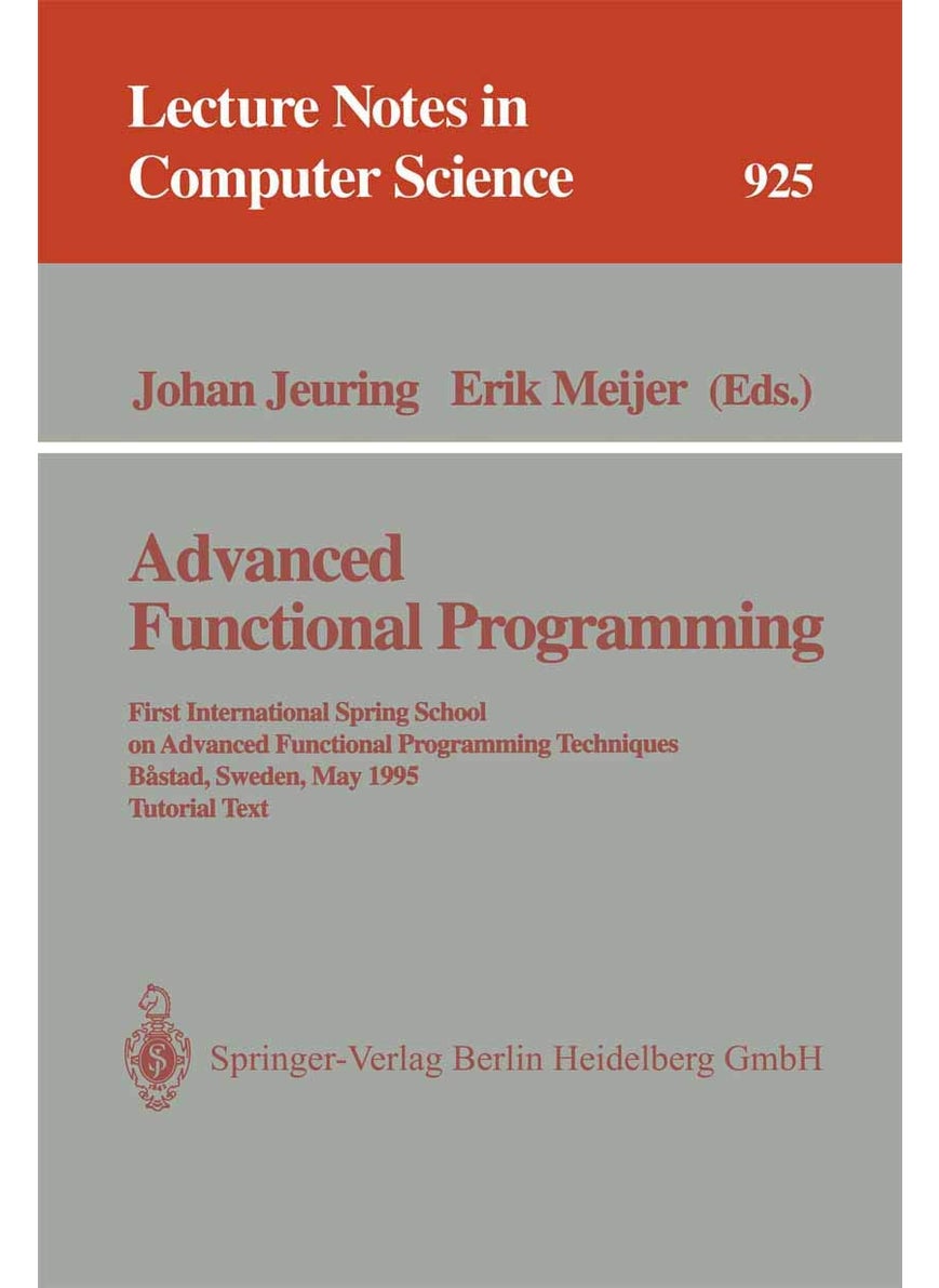 Advanced Functional Programming: First International Spring School on Advanced Functional Programming Techniques, Bastad, Sweden, May 24 - 30, 1995. Tutorial Text 