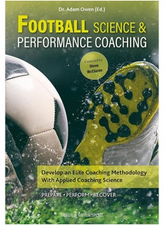 Football Science & Performance Coaching: Develop an Elite Coaching Methodology With Applied Coaching Science